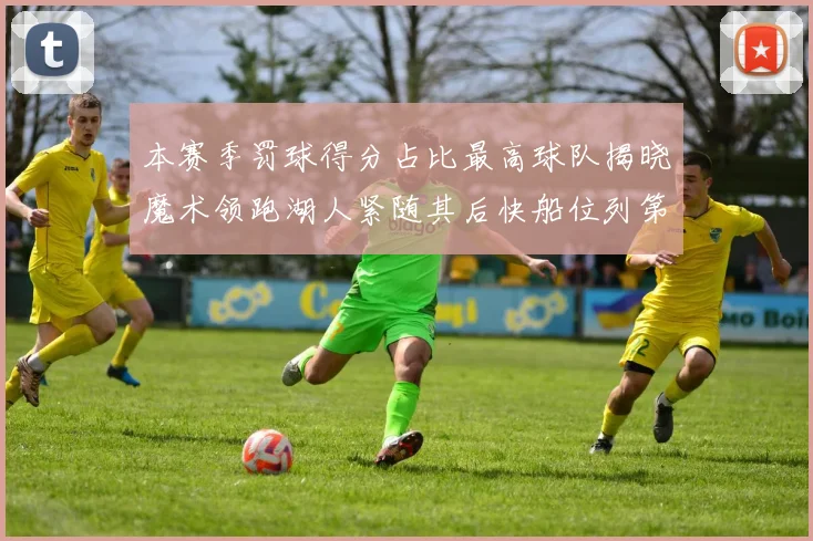 本赛季罚球得分占比最高球队揭晓魔术领跑湖人紧随其后快船位列第四